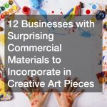 12 Businesses with Surprising Commercial Materials to Incorporate in Creative Art Pieces