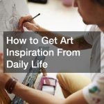 How to Get Art Inspiration From Daily Life