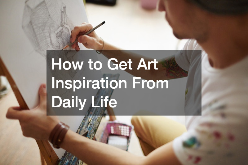 How to Get Art Inspiration From Daily Life