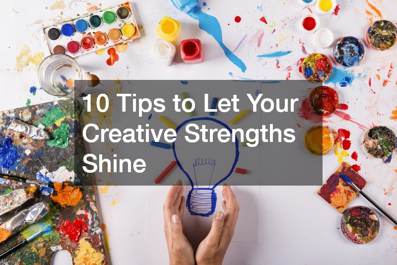 10 Tips to Let Your Creative Strengths Shine