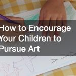 How to Encourage Your Children to Pursue Art